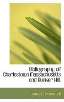 Bibliography of Charlestown Massachusetts and Bunker Hill 1022050575 Book Cover