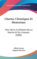 Chartes, Chroniques Et Memoriaux Pour Servir a l'Histoire de la Marche Et Du Limousin 1249005221 Book Cover