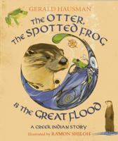 The Otter, the Spotted Frog & the Great Flood: A Creek Indian Story 1937786129 Book Cover