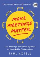 Make Meetings Matter: How to Turn Meetings from Status Updates to Remarkable Conversations 1492693944 Book Cover