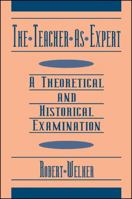 The Teacher As Expert: A Theoretical and Historical Examination (S U N Y Series in Philosophy of Education) 0791407985 Book Cover
