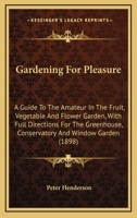 Gardening For Pleasure: A Guide To The Amateur In The Fruit, Vegetable And Flower Garden, With Full Directions For The Greenhouse, Conservatory, And Window-garden... 1016496052 Book Cover