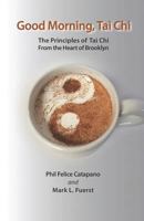 Good Morning, Tai Chi : The Principles of Tai Chi from the Heart of Brooklyn 1792601751 Book Cover