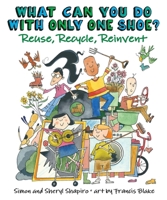 What Can You Do With Only One Shoe?: Reuse, Recycle, Reinvent 1554516439 Book Cover