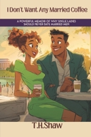 I Don't Want Any Married Coffee: A Powerful Memoir of Why Single Ladies Should Never Date Married Men B0FVYC15R3 Book Cover