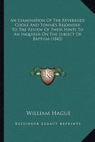 An Examination Of The Reverends Cooke And Towne's Rejoinder To The Review Of Their Hints To An Inquirer On The Subject Of Baptism 1104038293 Book Cover