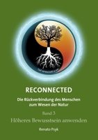 RECONNECTED - Die Rückverbindung des Menschen zum Wesen der Natur: Band 3 - Höheres Bewusstsein anwenden 3347031261 Book Cover