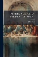 Revised version of the New Testament: a letter to the chancellor, masters and scholars, of the University of Oxford Volume Talbot Collection of British Pamphlets 1149944013 Book Cover
