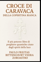 CROCE DI CARAVACA DELLA COPERTINA BIANCA: Il più potente libro di preghiere quantiche citato dagli spiriti della luce (Italian Edition) B0GCYQV4Q9 Book Cover
