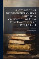 A Specime of an Intended Publication ... Entitled, a Vindication of Them That Have the Rule Over Us [&C.]: An Examination of Prof. Porson's Ivth Letter to Archdeacon Travis 1141592851 Book Cover