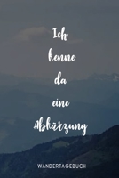 Ich kenne da eine Abkürzung Wandertagebuch: Das Tourenbuch für deine Bergwanderung und Wandertouren B07Y4JJMKW Book Cover