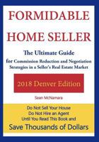 Formidable Home Seller 2018 Denver Edition: The Ultimate Guide for Commission Reduction and Negotiation Strategies in a Seller's Real Estate Market 1986148475 Book Cover