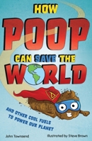 How Poop Can Save the World: and Other Cool Fuels to Help Save Our Planet 1783128526 Book Cover