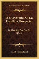 The Adventures Of Dal Hamilton, Prospector: Or Hustling For Pay Dirt 1167210891 Book Cover