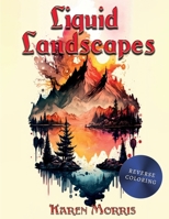 Liquid Landscapes: A Landscapes Reverse Coloring Book B0C6VYRBDK Book Cover