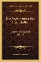 Die Registrierung Des Herzschalles: Graphische Studien (Classic Reprint) 1141755564 Book Cover