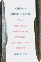 China's Aristocratic Age: Politics and Power in the Springs-and-Autumns Period 069128542X Book Cover