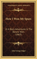 How I Won My Spurs: Or A Boy's Adventures In The Barons' Wars 1164941267 Book Cover