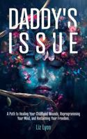 Daddy's Issue: A Path to Healing Your Childhood Wounds, Reprogramming Your Mind, and Reclaiming Your Freedom. B0GY7CQV62 Book Cover