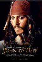 Secret World of Johnny Depp: The Intimate Biography of Hollywood's Best Loved Rebel 1857825977 Book Cover