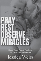 Pray, Rest, Observe Miracles: How a Young Couple Fought for the Life of Their Unborn Son B0GY894C9P Book Cover