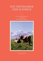 Die Ortsnamen der Schweiz: Mit einer Einführung in die vesuvianische Namensprägung Europas 3734718856 Book Cover