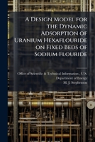 A Design Model for the Dynamic Adsorption of Uranium Hexaflouride on Fixed Beds of Sodium Flouride 1288825129 Book Cover