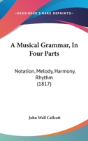 A Musical Grammar, In Four Parts: Notation, Melody, Harmony, Rhythm 1166477002 Book Cover