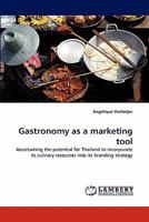 Gastronomy as a marketing tool: Ascertaining the potential for Thailand to incorporate its culinary resources into its branding strategy 3844395776 Book Cover
