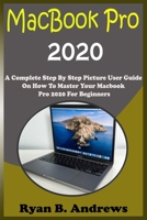 MacBook Pro 2020: A Complete Step By Step Picture User Guide On How To Master Your Macbook Pro 2020 For Beginners, Pros, And Seniors. With Shortcut, Tips, And Tricks B08FNMPKDX Book Cover