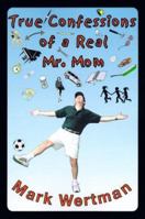 True Confessions of a Real Mr. Mom 0595000460 Book Cover