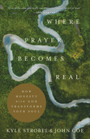 Where Prayer Becomes Real: How Honesty with God Transforms Your Soul 1540900770 Book Cover