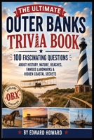 The Ultimate Outer Banks Trivia Book: 100 Fascinating Questions About History, Nature, Beaches, Famous Landmarks & Hidden Coastal Secrets B0HBNM6F43 Book Cover