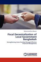 Fiscal Decentralization of Local Government Bangladesh: Strengthening Union Parishad through Effective Financial Management 3659155748 Book Cover