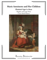 Marie Antoinette and Her Children Cross Stitch Pattern - Élisabeth Vigée Le Brun: Regular and Large Print Pattern B0DVH46Y5Y Book Cover