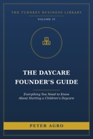 The Daycare Founder's Guide: Everything You Need to Know About Starting a Children's Daycare (The Turnkey Business Library) B0H7SYX5JD Book Cover