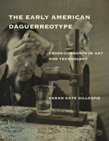 The Early American Daguerreotype: Cross-Currents in Art and Technology 0262034107 Book Cover