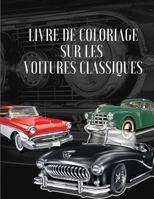 Livre de coloriage sur les voitures classiques: Une Collection Vintage & Voitures classiques- Pages � colorier de relaxation pour les enfants, les tout-petits et les adolescents, Adultes, Gar�ons, et  0927827158 Book Cover