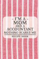 I'm a Mom and a Accountant Nothing Scares Me Recipe Book: Blank Recipe Book to Write in for Women, Bartenders, Drink and Alcohol Log, Document all ... for Women, Wife, Mom, Aunt (6x9 120 pages) 167333735X Book Cover