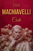 Der Machiavelli-Code : Entschlüsseln Sie die Machtspiele des Alltags, um die Kontrolle über Ihr Schicksal wiederzuerlangen B0FVB33Q8G Book Cover