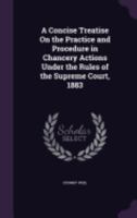 A Concise Treatise on the Practice and Procedure in Chancery Actions Under the Rules of the Supreme Court, 1883 1358068151 Book Cover