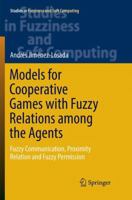 Models for Cooperative Games with Fuzzy Relations among the Agents: Fuzzy Communication, Proximity Relation and Fuzzy Permission 3319564714 Book Cover
