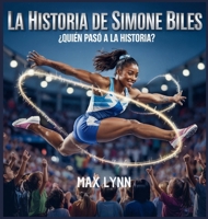 La Historia De Simone Biles: Quién Pasó A La Historia? (Personas Sobre las Que Vale la Pena Leer Para Niños) B0FHLHZJ9Y Book Cover