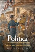 Política: Nuevomexicanos and American Political Incorporation, 1821–1910 0803284659 Book Cover