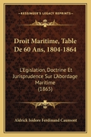 Droit Maritime, Table De 60 Ans, 1804-1864: L'Egislation, Doctrine Et Jurisprudence Sur L'Abordage Maritime (1865) 1120452929 Book Cover