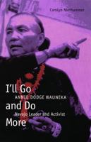 I'll Go and Do More: Annie Dodge Wauneka, Navajo Leader and Activist 0803283849 Book Cover