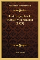 Das Geographische Mosaik Von Madaba: Die Älteste Karte Des Heiligen Landes - Primary Source Edition 1015590985 Book Cover