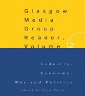 The Glasgow University Media Group Reader: Industry, Economy, War and Politics (Communication and Society) 0415130379 Book Cover