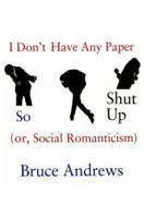 I Don't Have Any Paper So Shut Up: (or, Social Romanticism) (New American Poetry) 1557130779 Book Cover