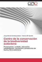Centro de la conservación de la biodiversidad autóctona: Preservación, cuidado, educación, rehabilitación, recreación y producción de fauna y flora autóctona 3848469480 Book Cover